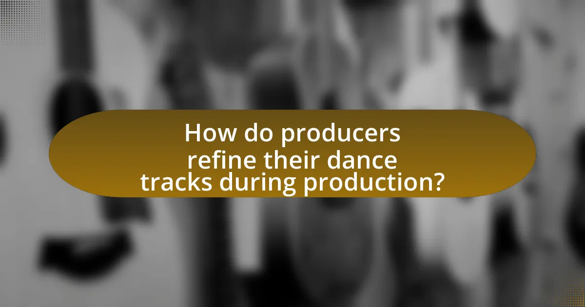 How do producers refine their dance tracks during production?