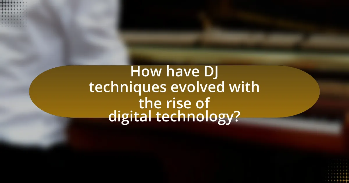 How have DJ techniques evolved with the rise of digital technology?